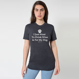 I Just Want To Drink Wine & Pet My Dog T-Shirt (Unisex) - Heather Black